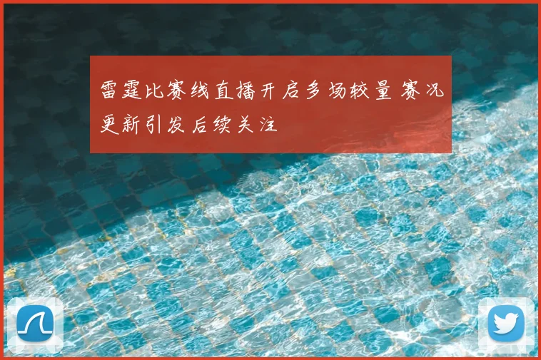 雷霆比赛线直播开启多场较量 赛况更新引发后续关注
