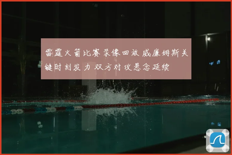 雷霆火箭比赛录像回放 威廉姆斯关键时刻发力 双方对攻悬念延续