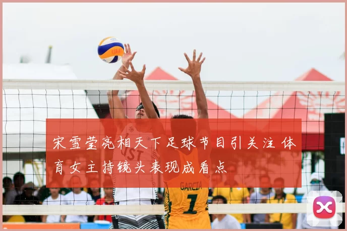 宋雪莹亮相天下足球节目引关注 体育女主持镜头表现成看点