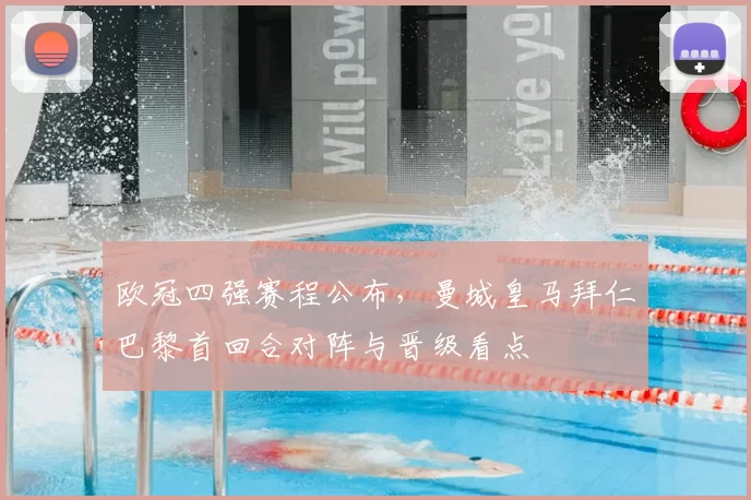 欧冠四强赛程公布，曼城皇马拜仁巴黎首回合对阵与晋级看点